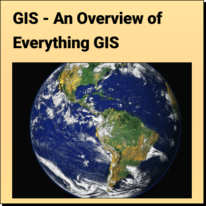 GIS - An Overview of Everything GIS